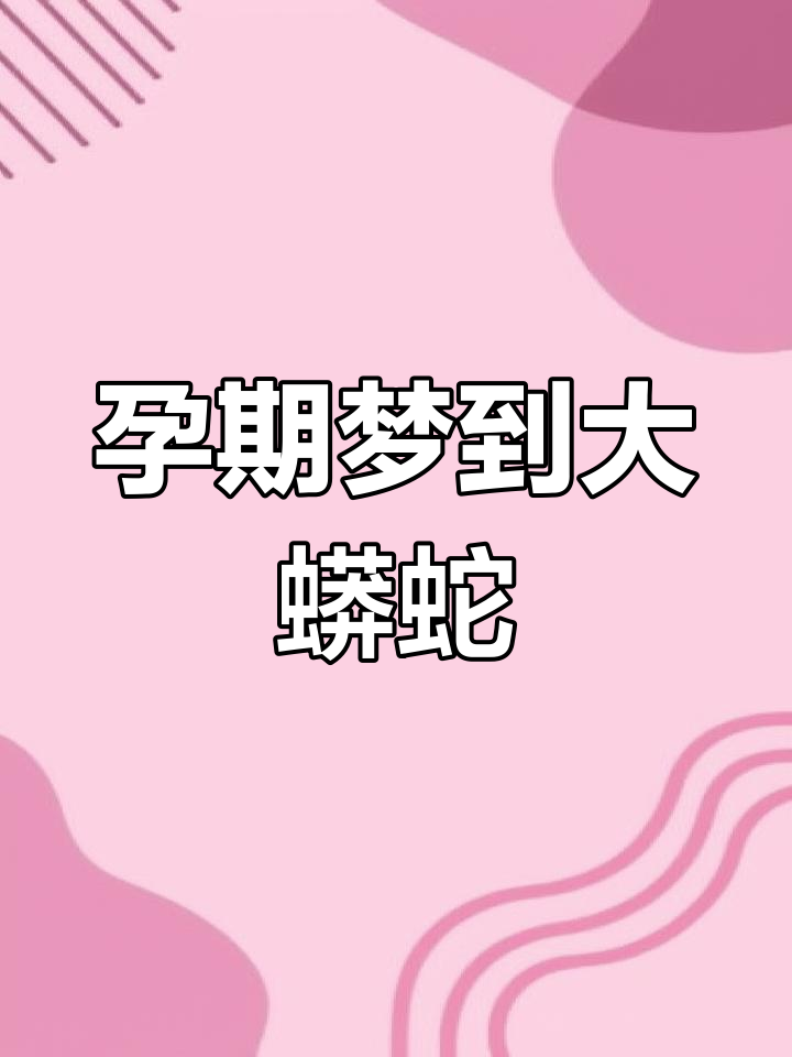 梦到大蛇是什么征兆女性(女子梦见大蛇是什么意思啊)