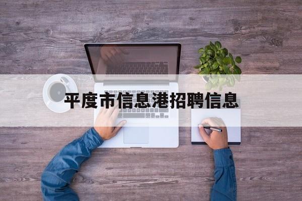 平度市信息港招聘信息(45岁至55岁招工附近有吗)