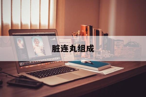 脏连丸组成(脏连丸组成趣记) 脏连丸组成(脏连丸组成趣记)